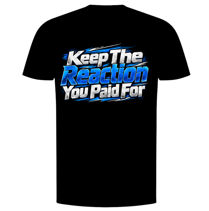 Keep the Reaction You Paid For T-Shirt