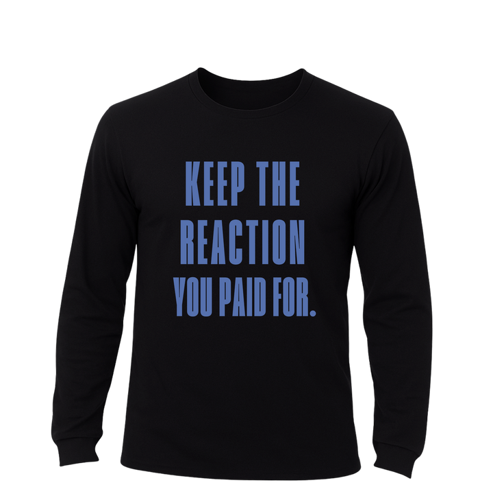 Keep the Reaction You Paid For Long Sleeve Shirt