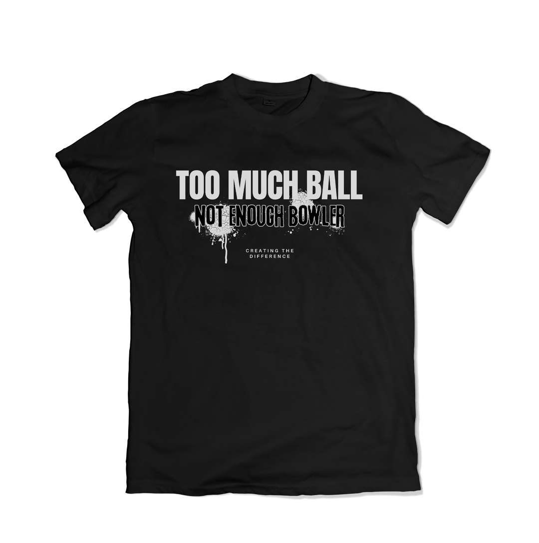 Too Much Ball Not Enough Bowler T-Shirt