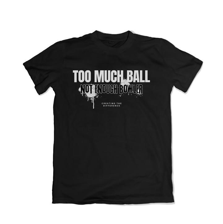 Too Much Ball Not Enough Bowler T-Shirt