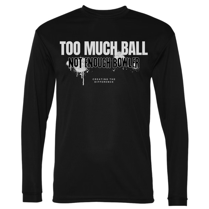 Too Much Ball Not Enough Bowler Long Sleeve Shirt